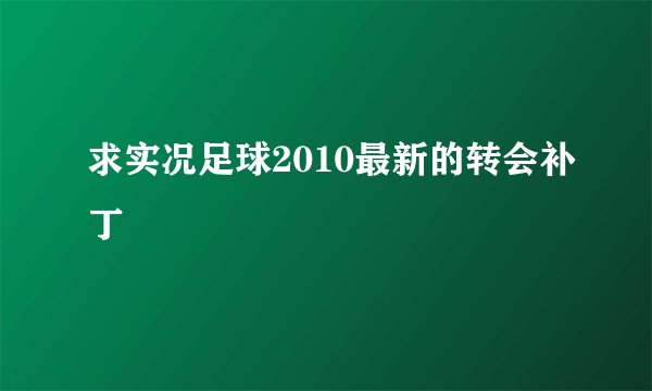 求实况足球2010最新的转会补丁