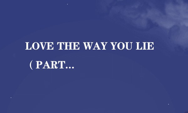 LOVE THE WAY YOU LIE（PART 2）歌词和翻译