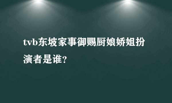 tvb东坡家事御赐厨娘娇姐扮演者是谁？