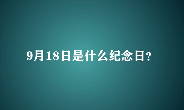9月18日是什么纪念日？