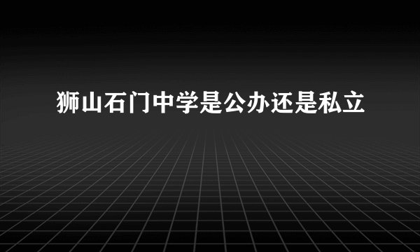 狮山石门中学是公办还是私立