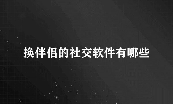 换伴侣的社交软件有哪些