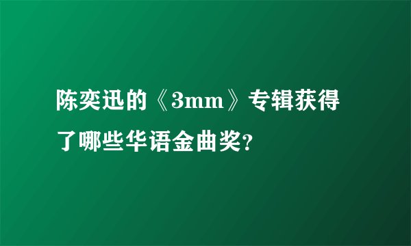 陈奕迅的《3mm》专辑获得了哪些华语金曲奖？