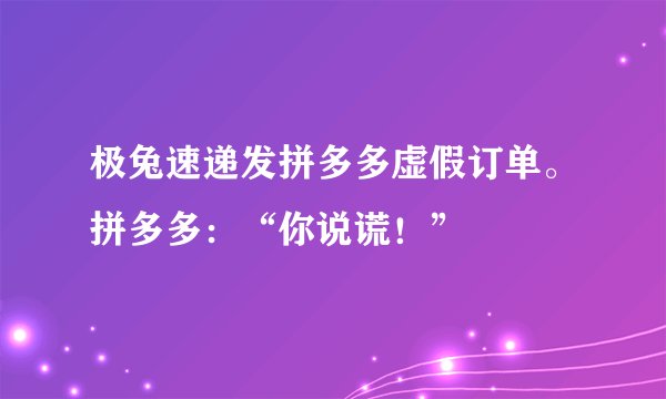 极兔速递发拼多多虚假订单。拼多多：“你说谎！”