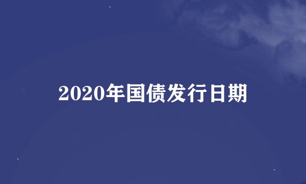 2020年国债发行日期