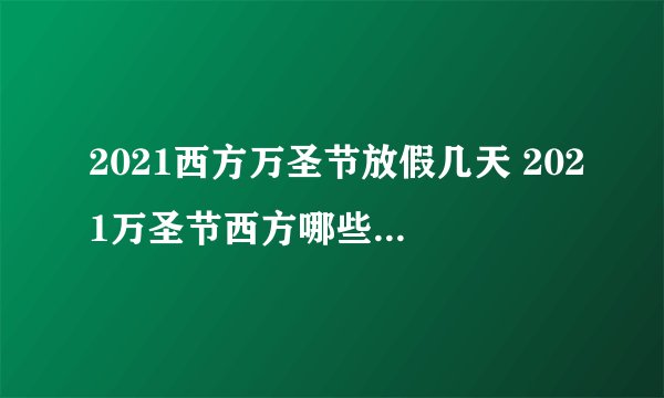 2021西方万圣节放假几天 2021万圣节西方哪些国家放假