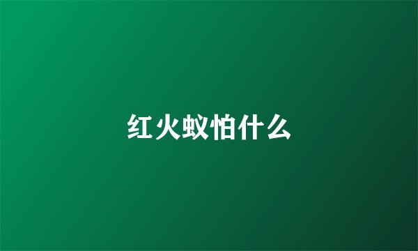 红火蚁怕什么