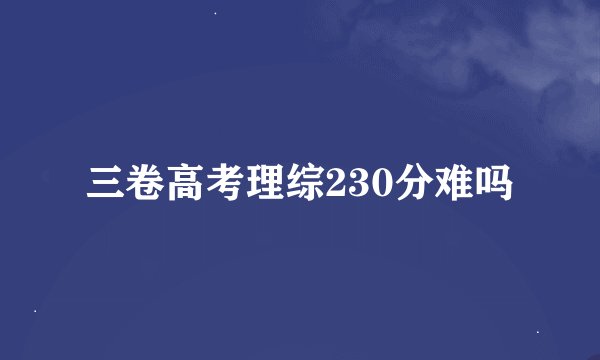 三卷高考理综230分难吗