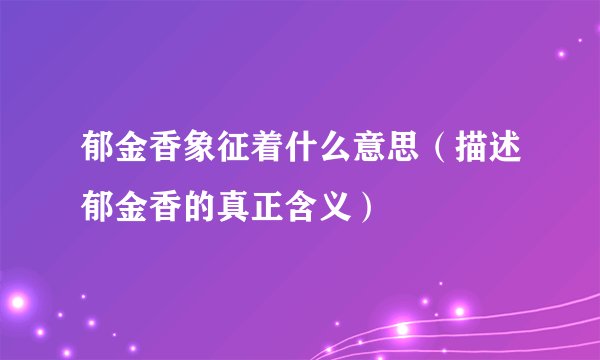 郁金香象征着什么意思（描述郁金香的真正含义）