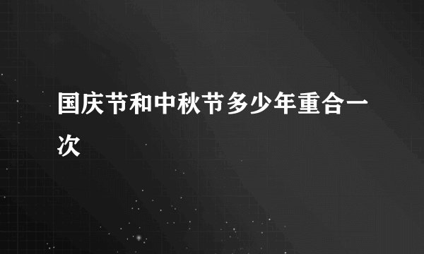 国庆节和中秋节多少年重合一次