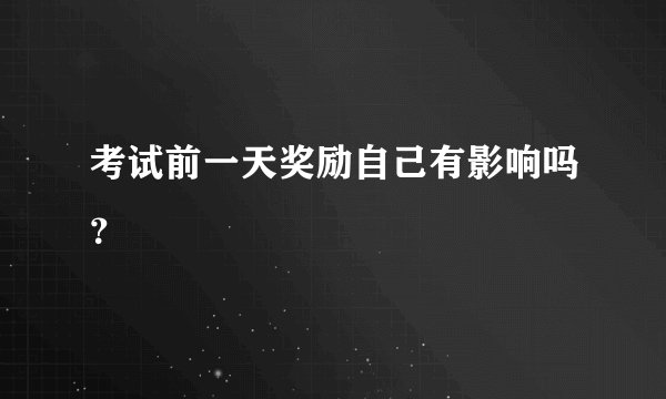 考试前一天奖励自己有影响吗？