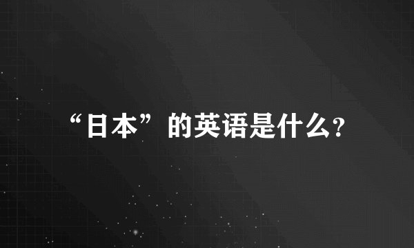 “日本”的英语是什么？
