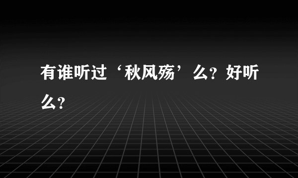 有谁听过‘秋风殇’么？好听么？