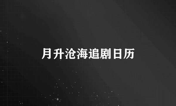 月升沧海追剧日历