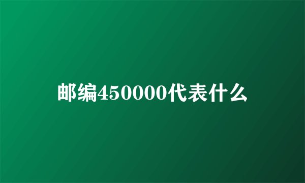 邮编450000代表什么