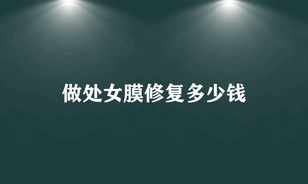 做处女膜修复多少钱