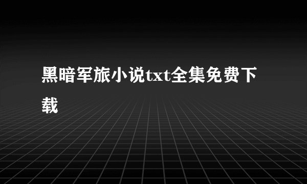 黑暗军旅小说txt全集免费下载
