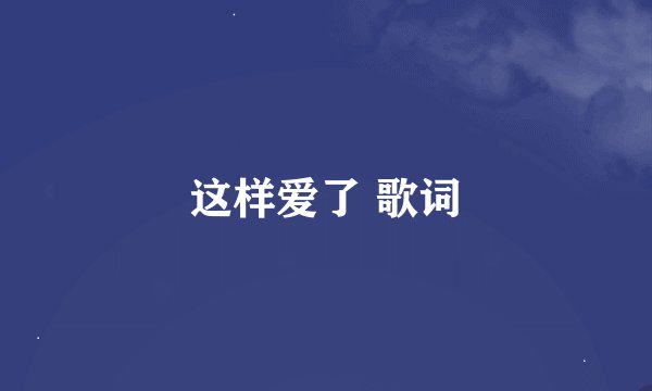这样爱了 歌词