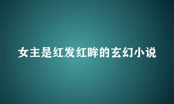 女主是红发红眸的玄幻小说