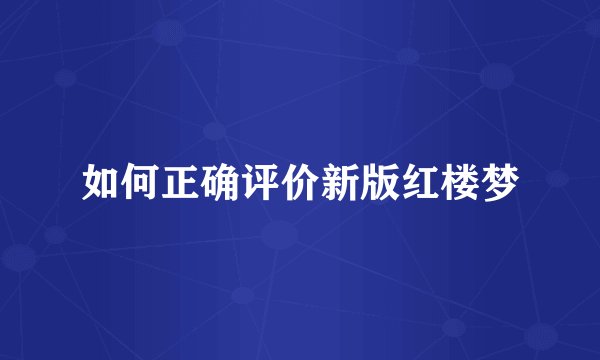 如何正确评价新版红楼梦