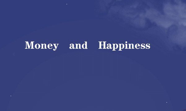 Money and Happiness