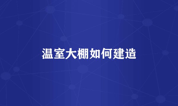 温室大棚如何建造