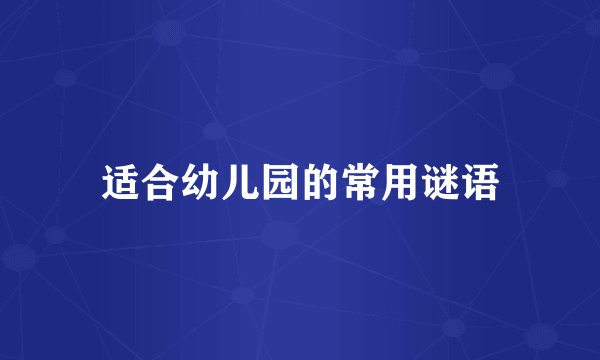 适合幼儿园的常用谜语