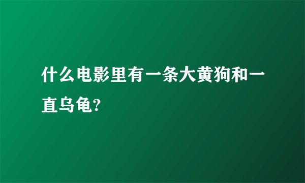 什么电影里有一条大黄狗和一直乌龟?