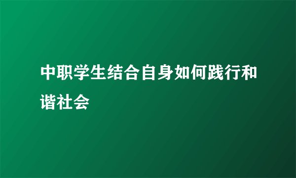 中职学生结合自身如何践行和谐社会