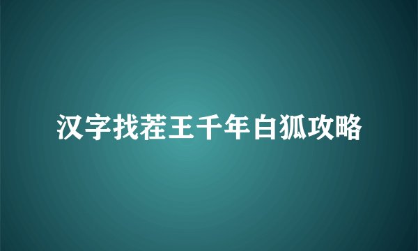 汉字找茬王千年白狐攻略