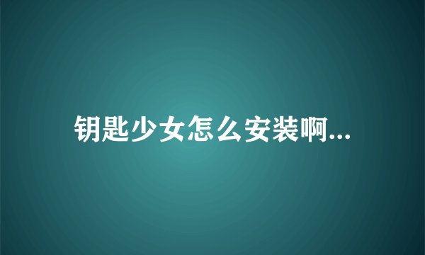 钥匙少女怎么安装啊...