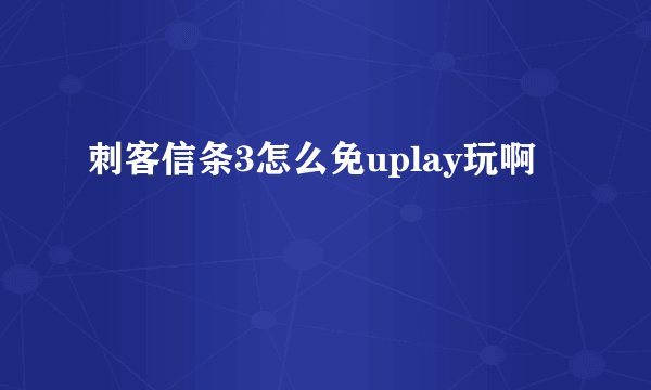 刺客信条3怎么免uplay玩啊