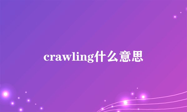 crawling什么意思