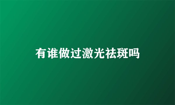 有谁做过激光祛斑吗