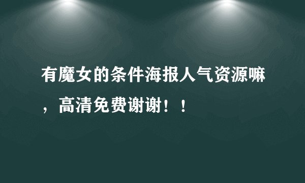 有魔女的条件海报人气资源嘛，高清免费谢谢！！