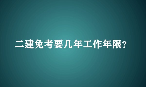 二建免考要几年工作年限？