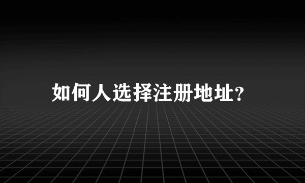 如何人选择注册地址？