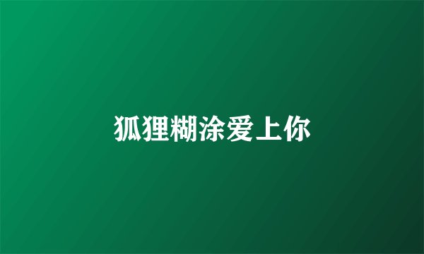 狐狸糊涂爱上你