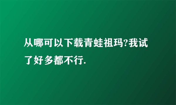 从哪可以下载青蛙祖玛?我试了好多都不行.