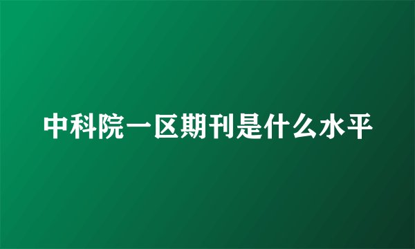 中科院一区期刊是什么水平
