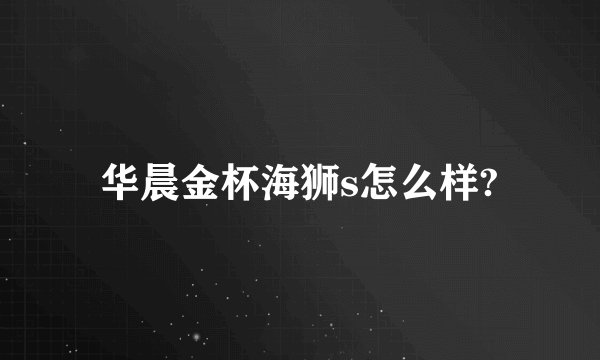 华晨金杯海狮s怎么样?
