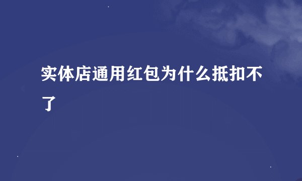 实体店通用红包为什么抵扣不了