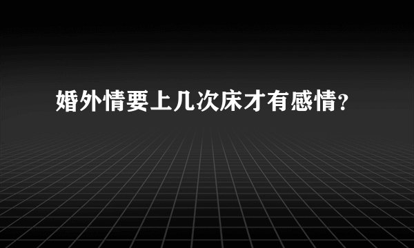 婚外情要上几次床才有感情？