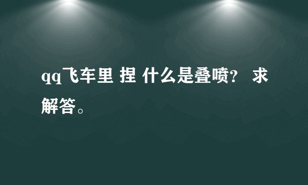 qq飞车里 捏 什么是叠喷？ 求解答。