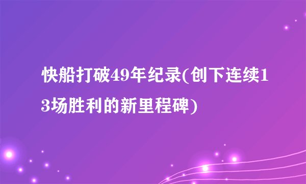 快船打破49年纪录(创下连续13场胜利的新里程碑)