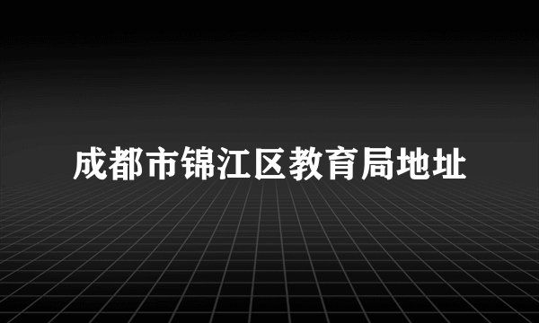 成都市锦江区教育局地址