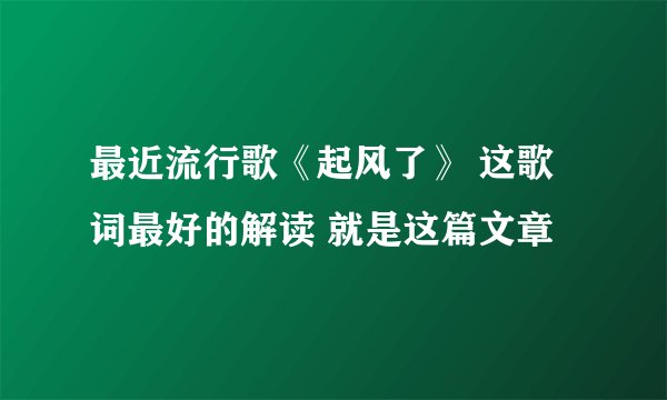 最近流行歌《起风了》 这歌词最好的解读 就是这篇文章