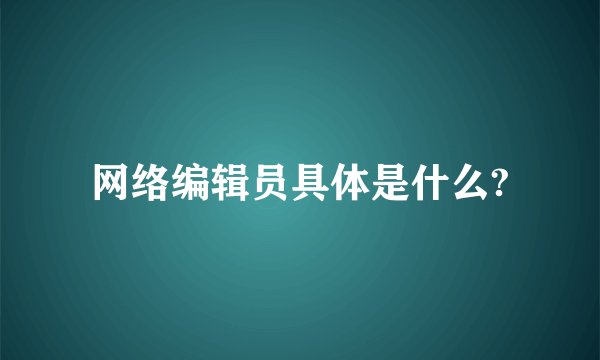 网络编辑员具体是什么?