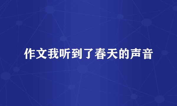 作文我听到了春天的声音