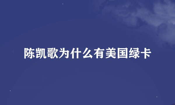 陈凯歌为什么有美国绿卡